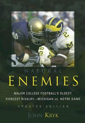 Natural Enemies: Major College Football's Oldest, Fiercest Rivalry-Michigan vs. Notre Dame, Updated Edition by Kryk, John