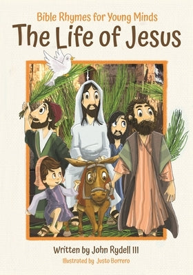 The Life of Jesus: Bible Rhymes for Young Minds by Rydell, John