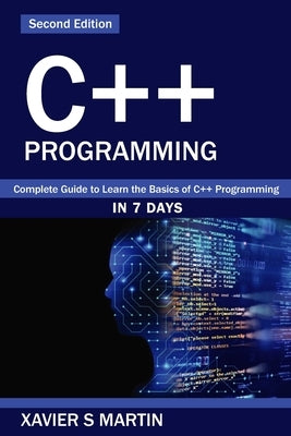 C++ Programming: Complete Guide to Learn the Basics of C++ Programming in 7 days by Martin, Xavier S.