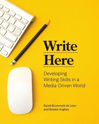 Write Here: Developing Writing Skills in a Media-Driven World by Brummett de Leon, Randi