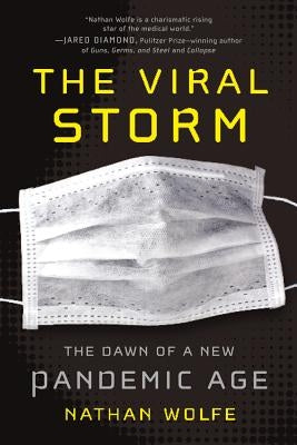 The Viral Storm: The Dawn of a New Pandemic Age by Wolfe, Nathan