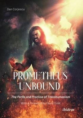 Prometheus Unbound: The Perils and Promises of Transhumanism by 