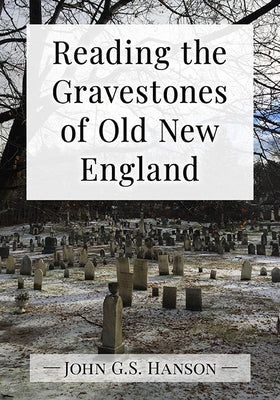 Reading the Gravestones of Old New England by Hanson, John G. S.