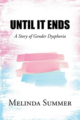 Until It Ends: A Story of Gender Dysphoria by Summer, Melinda