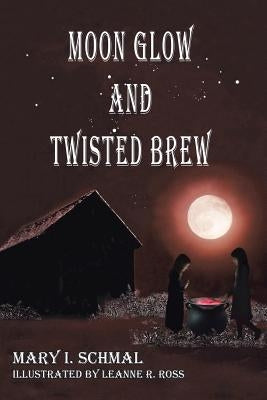 Moon Glow and Twisted Brew: Book Two by Schmal, Mary I.