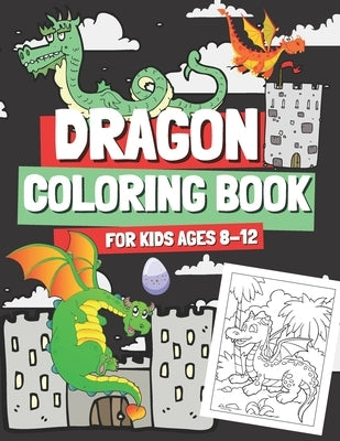 Dragon Coloring Book for Kids Ages 8-12: Coloring Pages with Cute Dragons for Boys and Girls, Gift for Children & Teenagers Who Love Mythical Creature by Barrys, Oscar