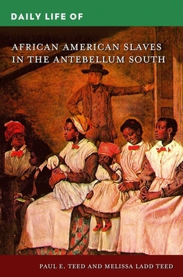 Daily Life of African American Slaves in the Antebellum South by Teed, Paul E.