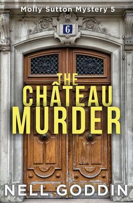 The Château Murder: (Molly Sutton Mysteries 5) by Goddin, Nell