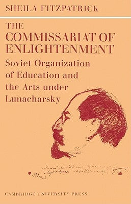 The Commissariat of Enlightenment: Soviet Organization of Education and the Arts Under Lunacharsky, October 1917-1921 by Fitzpatrick, Sheila