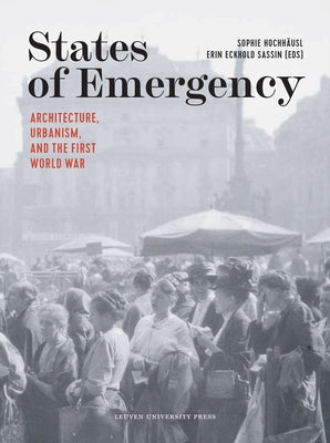 States of Emergency: Architecture, Urbanism, and the First World War by Hochh&#228;usl, Sophie