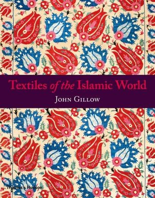 Textiles of the Islamic World by Gillow, John