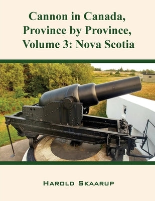 Cannon in Canada, Province by Province, Volume 3: Nova Scotia by Skaarup, Harold