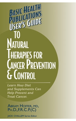 User's Guide to Natural Therapies for Cancer Prevention and Control by Hoffer, Abram