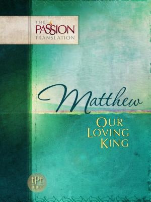 Matthew: Our Loving King-OE: Passion Translation by Simmons, Brian