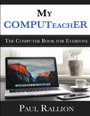 My COMPUTeachER, The Computer Book for Everyone by Rallion, Paul