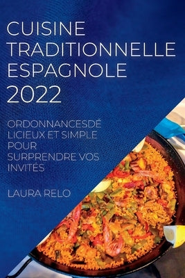 Cuisine Traditionnelle Espagnole 2022: Ordonnancesdélicieux Et Simple Pour Surprendre Vos Invités by Relo, Laura