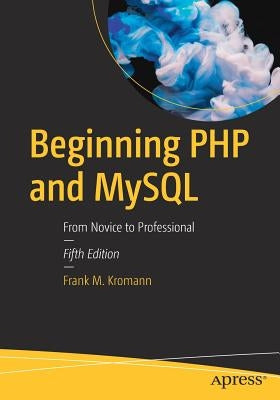 Beginning PHP and MySQL: From Novice to Professional by Kromann, Frank M.