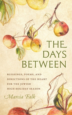 The Days Between: Blessings, Poems, and Directions of the Heart for the Jewish High Holiday Season by Falk, Marcia