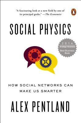 Social Physics: How Social Networks Can Make Us Smarter by Pentland, Alex