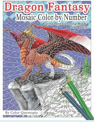 Dragon Fantasy - Mosaic Color by Number -Enchanted Coloring Book for Adults: Mythical Magic and Lore for Stress Relief by Color Questopia