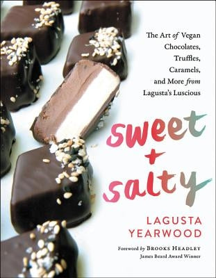 Sweet + Salty: The Art of Vegan Chocolates, Truffles, Caramels, and More from Lagusta's Luscious by Yearwood, Lagusta