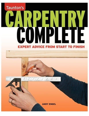 Carpentry Complete: Expert Advice from Start to Finish by Engel, Andrew
