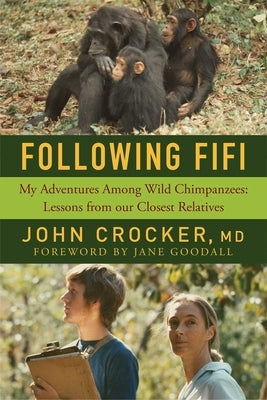Following Fifi: My Adventures Among Wild Chimpanzees: Lessons from Our Closest Relatives by Crocker, John