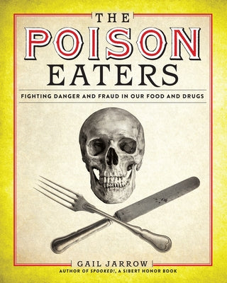 The Poison Eaters: Fighting Danger and Fraud in Our Food and Drugs by Jarrow, Gail