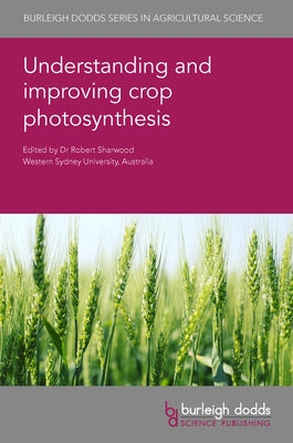 Understanding and Improving Crop Photosynthesis by Sharwood, Robert