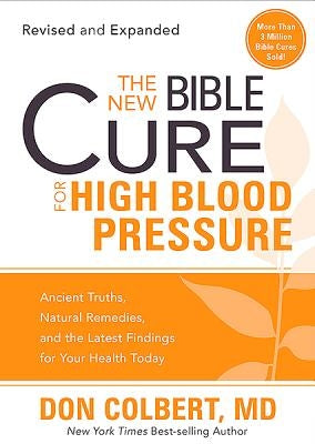 The New Bible Cure for High Blood Pressure: Ancient Truths, Natural Remedies, and the Latest Findings for Your Health Today by Colbert MD, Don