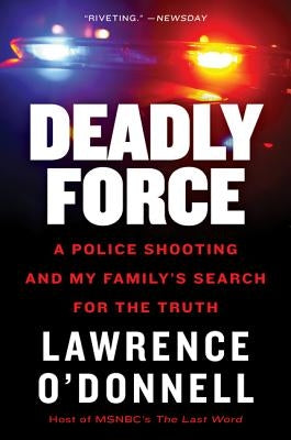 Deadly Force: A Police Shooting and My Family's Search for the Truth by O'Donnell, Lawrence