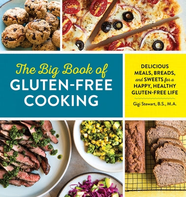 The Big Book of Gluten Free Cooking: Delicious Meals, Breads, and Sweets for a Happy, Healthy Gluten-Free Life by Stewart, Gigi
