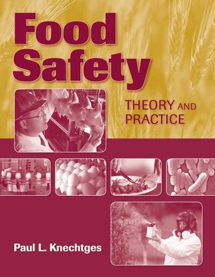 Food Safety: Theory and Practice: Theory and Practice by Knechtges, Paul L.