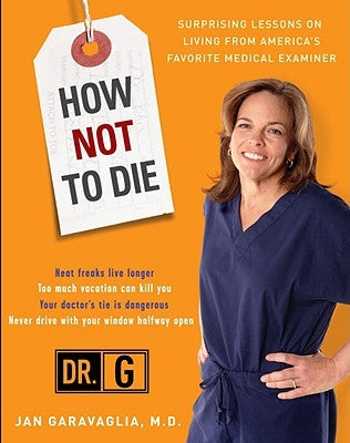 How Not to Die: Surprising Lessons from America's Favorite Medical Examiner by Garavaglia, Jan