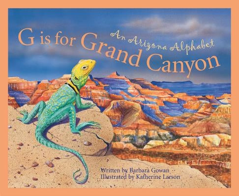 G Is for Grand Canyon: An Arizona Alphabet by Gowan, Barbara