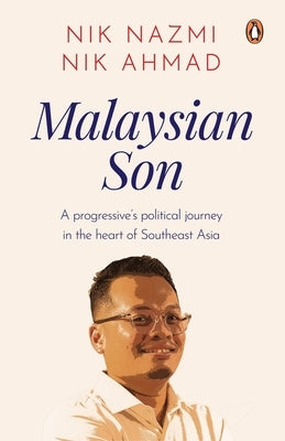 Malaysian Son: A Progressive's Political Journey in the Heart of Southeast Asia by Nik Ahmad, Nik Nazmi