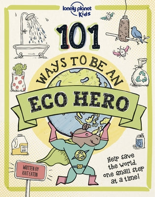 Lonely Planet Kids 101 Ways to Be an Eco Hero 1 by Kids, Lonely Planet