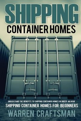 Shipping Container Homes: Understanding The Benefits to Shipping Container Homes in Under an Hour by Craftsman, Warren