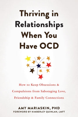Thriving in Relationships When You Have Ocd: How to Keep Obsessions and Compulsions from Sabotaging Love, Friendship, and Family Connections by Mariaskin, Amy