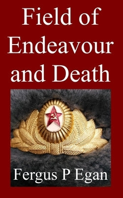 Field of Endeavour and Death by Egan, Fergus P.