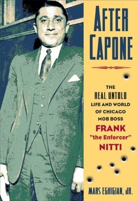 After Capone: The Life and World of Chicago Mob Boss Frank the Enforcer Nitti by Eghigian, Mars