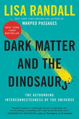 Dark Matter and the Dinosaurs: The Astounding Interconnectedness of the Universe by Randall, Lisa