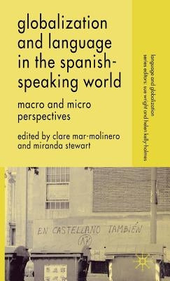 Globalization and Language in the Spanish Speaking World: Macro and Micro Perspectives by Mar-Molinero, C.