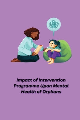 Impact of Intervention Programme Upon Mental Health of Orphans by Akshita, Singh