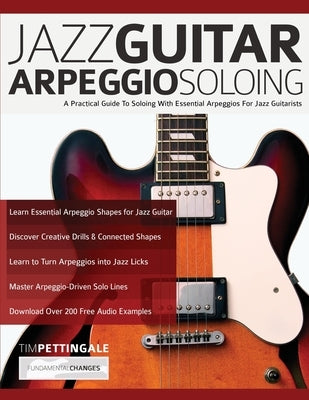 Jazz Guitar Arpeggio Soloing: A Practical Guide To Soloing With Essential Arpeggios For Jazz Guitarists by Pettingale, Tim