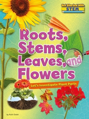 Roots, Stems, Leaves, and Flowers: Let's Investigate Plant Parts by Owen, Ruth