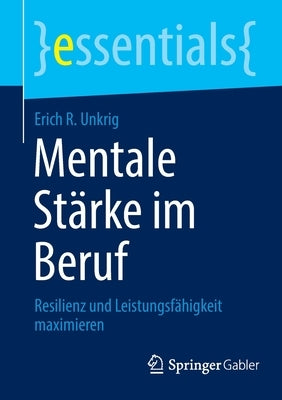 Mentale Stärke Im Beruf: Resilienz Und Leistungsfähigkeit Maximieren by Unkrig, Erich R.