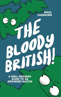 The Bloody British: A Well-Meaning Guide to an Awkward Nation by Hawkins, Paul