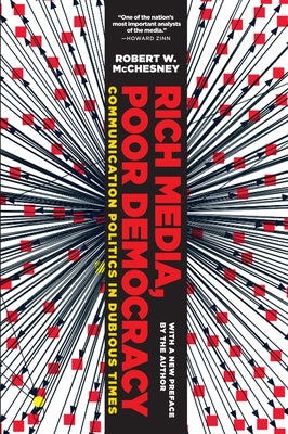 Rich Media, Poor Democracy: Communication Politics in Dubious Times by McChesney, Robert W.