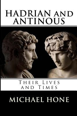 Hadrian and Antinous - Their lives and Times by Hone, Michael Boyd